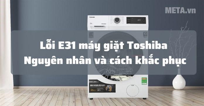 Lỗi E31 máy giặt Toshiba: Nguyên nhân và cách khắc phục