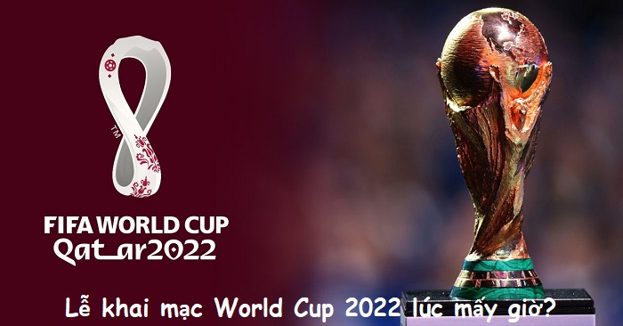Lễ Khai Mạc World Cup 2022 Lúc Mấy Giờ Lịch Khai Mạc Wc 2022 Chi Tiết 1967