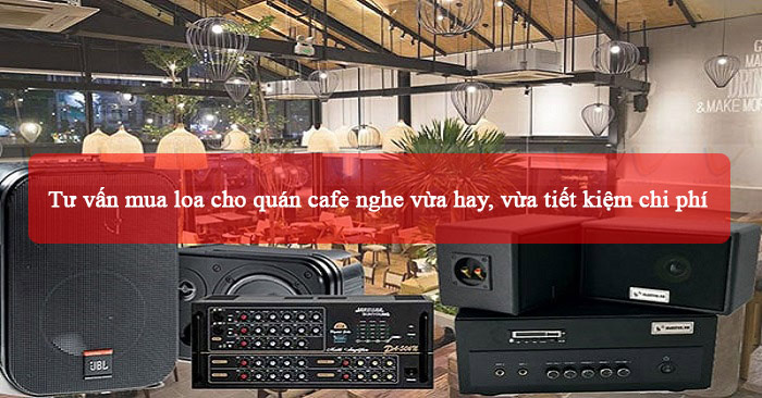 Tư vấn về việc chọn loa cho mô hình quán cafe