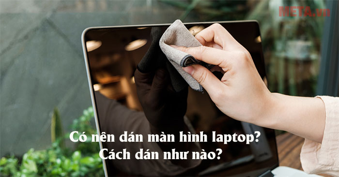 Có nên dán màn hình laptop không?