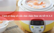 Cách sử dụng nồi nấu cháo chậm Bear chi tiết từ A-Z
