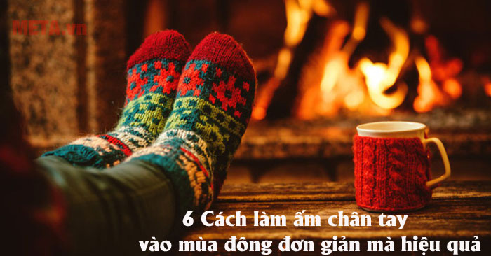 6 Cách làm ấm chân tay vào mùa đông đơn giản mà hiệu quả