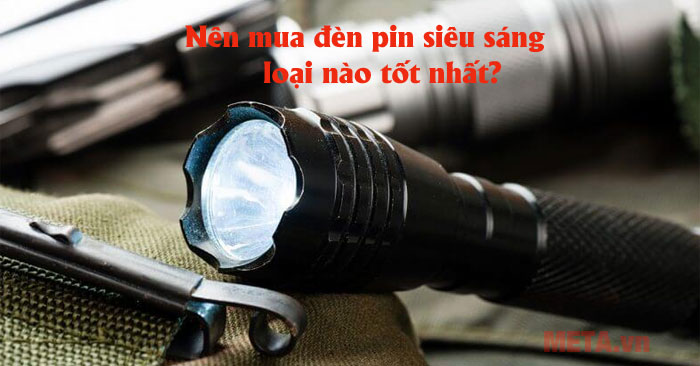 Nên mua đèn pin siêu sáng loại nào?