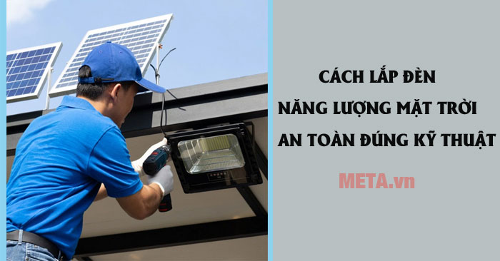 Cách lắp đèn năng lượng mặt trời an toàn, đúng kỹ thuật