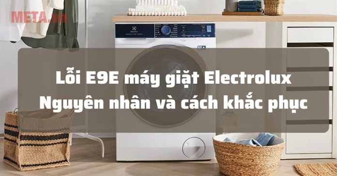 Lỗi E9E máy giặt Electrolux: Nguyên nhân và cách sửa
