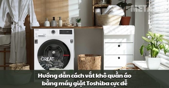 Hướng dẫn cách vắt khô quần áo bằng máy giặt Toshiba cực dễ