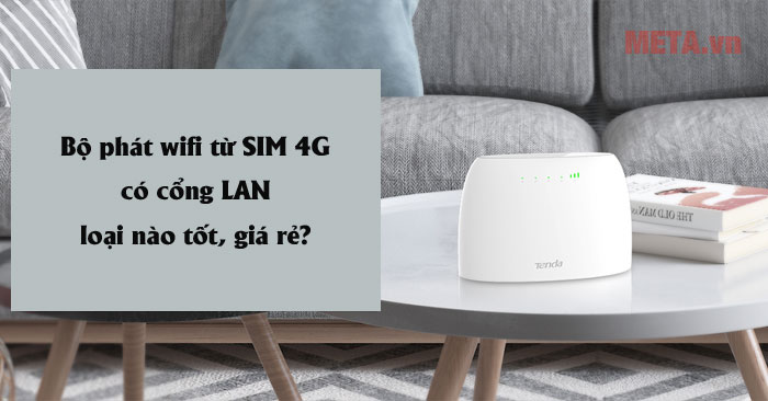 Bộ phát Wifi từ SIM 4G có cổng LAN loại nào tốt giá rẻ?