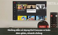 Hướng dẫn sử dụng tivi Coocaa cơ bản đơn giản, nhanh chóng