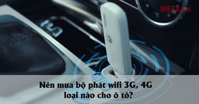 Nên mua bộ phát wifi 3G, 4G loại nào cho ô tô?