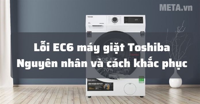 Vì sao máy giặt Toshiba báo lỗi EC6 và cách sửa