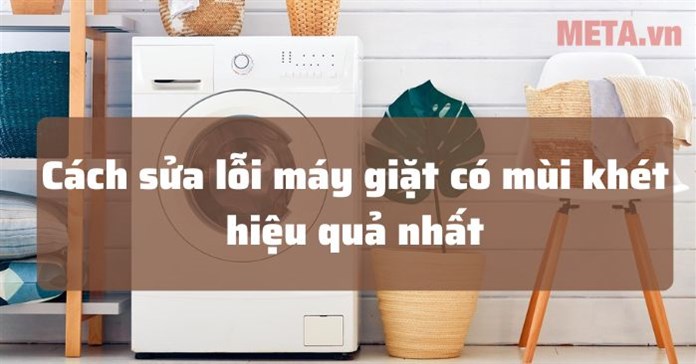 Cách sửa lỗi máy giặt có mùi khét hiệu quả nhất