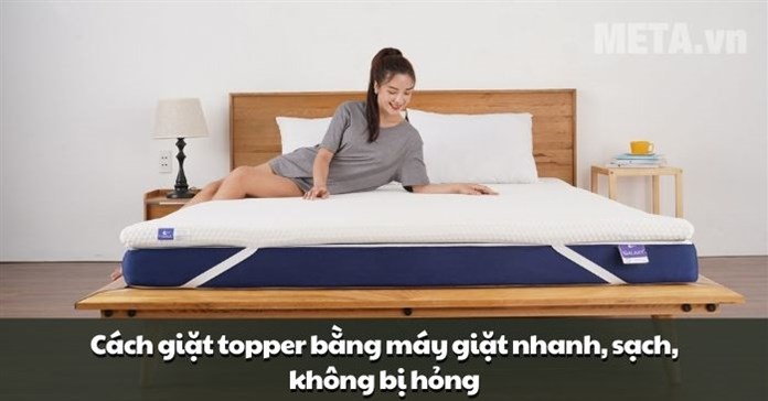 Cách giặt topper bằng máy giặt nhanh, sạch, không bị hỏng