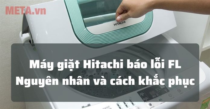 Máy giặt Hitachi báo lỗi FL là lỗi gì và cách sửa