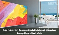 Bảo hành tivi Coocaa: Cách kích hoạt, kiểm tra, trung tâm, chính sách