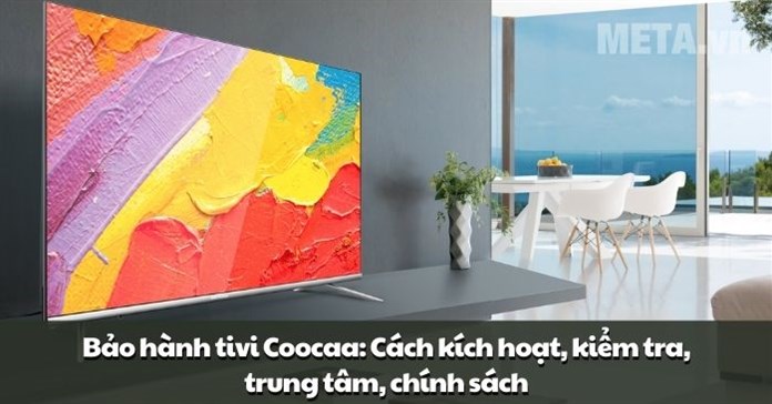 Bảo hành tivi Coocaa: Cách kích hoạt, kiểm tra, trung tâm, chính sách