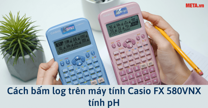 Cách bấm log trên máy tính Casio FX 580VNX tính pH - META.vn