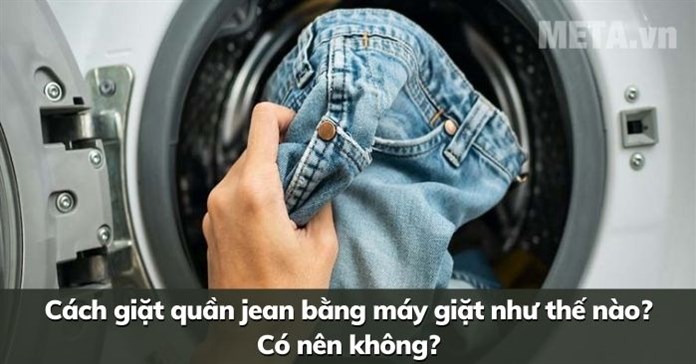 Cách giặt quần jean bằng máy giặt như thế nào? Có nên không?
