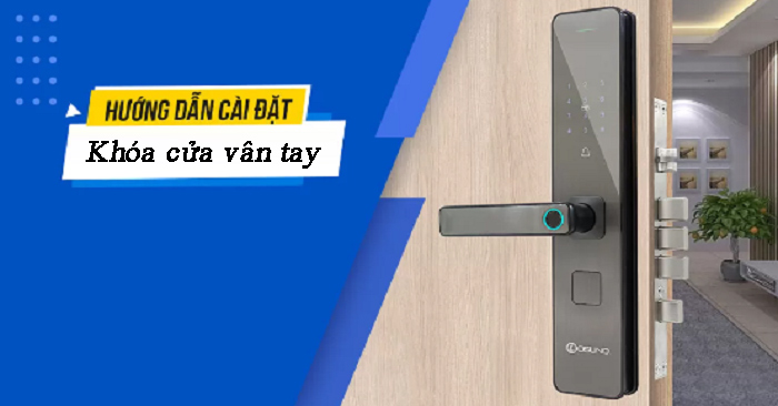 Hướng dẫn cách cài đặt khóa cửa vân tay