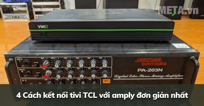 4 Cách kết nối tivi TCL với amply đơn giản nhất