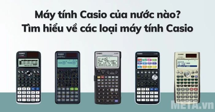 Máy tính Casio của nước nào? Tìm hiểu về các loại máy tính Casio