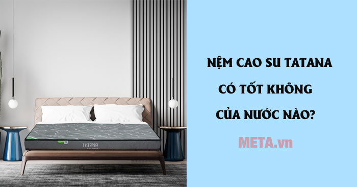 Nệm cao su Tatana có tốt không?