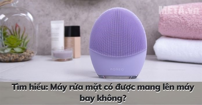 Tìm hiểu: Máy rửa mặt có được mang lên máy bay không?
