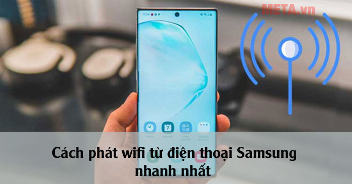 Cách phát wifi từ điện thoại Samsung