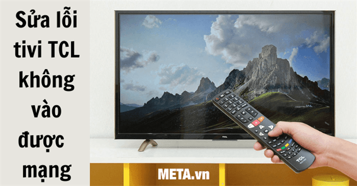Tại sao tivi TCL không kết nối được wifi và cách sửa