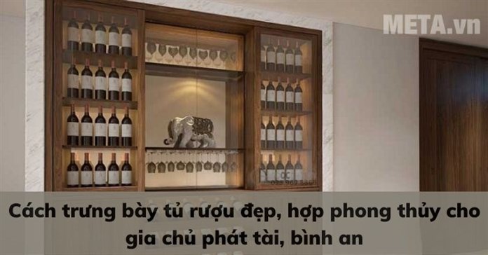 Cách trưng bày tủ rượu đẹp, hợp phong thủy cho gia chủ phát tài, bình an