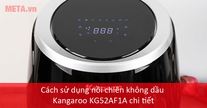 Cách sử dụng nồi chiên không dầu Kangaroo KG52AF1A chi tiết