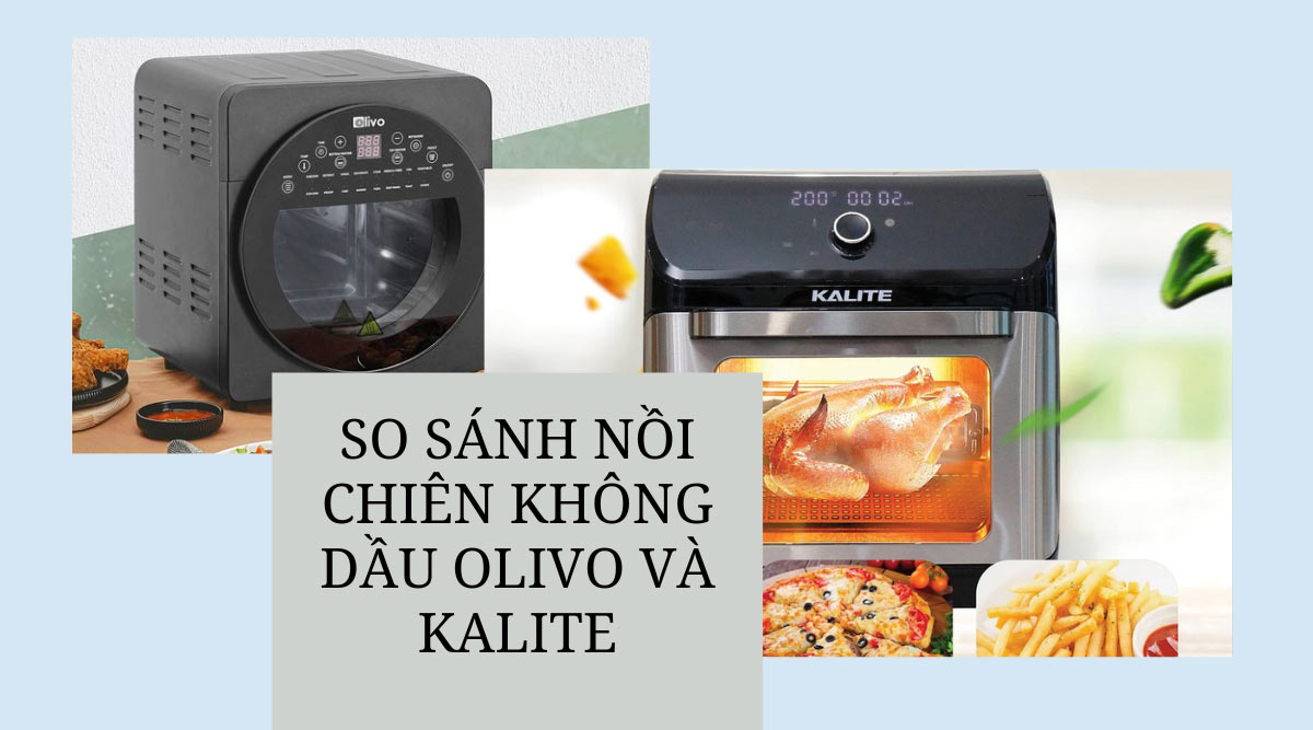 Tìm hiểu nồi chiên không dầu Kalite và Olivo loại nào tốt