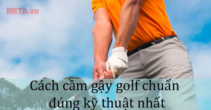 Cách cầm gậy golf chuẩn