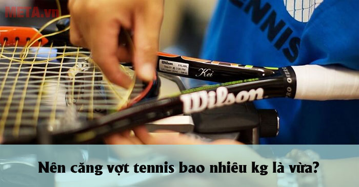 Căng vợt tennis bao nhiêu kg?