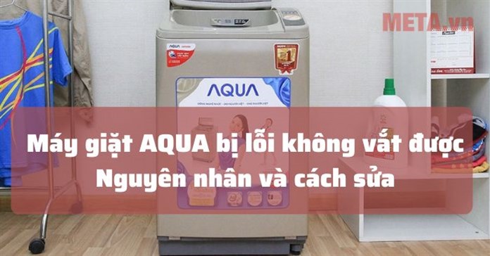 Máy giặt AQUA bị lỗi không vắt được: Nguyên nhân và cách sửa