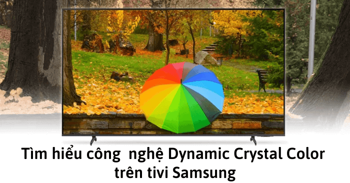 Tìm hiểu: Dynamic Crystal Color là gì trên tivi Samsung? - META.vn