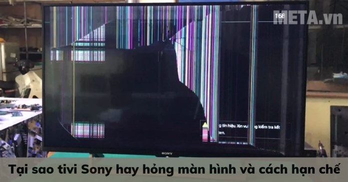 Tại sao tivi Sony hay hỏng màn hình và cách hạn chế