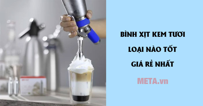 Bình xịt kem tươi loại nào tốt, giá rẻ nhất