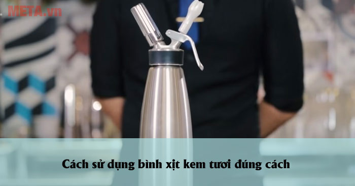 Cách sử dụng bình xịt kem tươi đúng cách