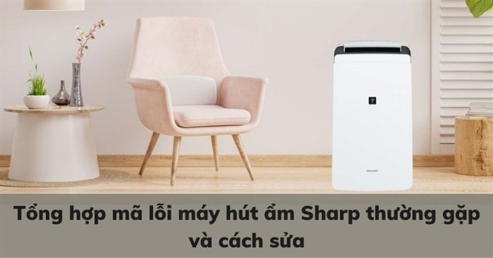 Tổng hợp mã lỗi máy hút ẩm Sharp thường gặp và cách sửa