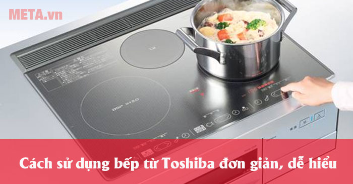 Tại sao nên sử dụng bếp điện từ Toshiba trong gia đình?
