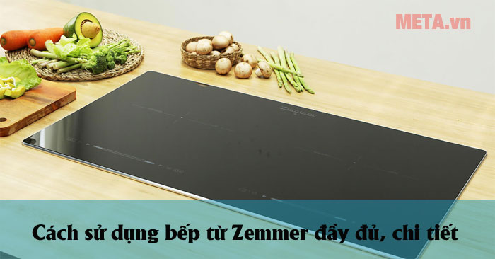 cách sử dụng bếp từ Zemmer