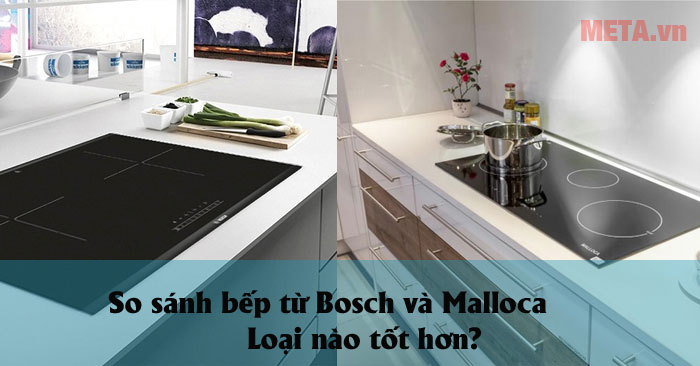 So sánh bếp từ Bosch và Malloca