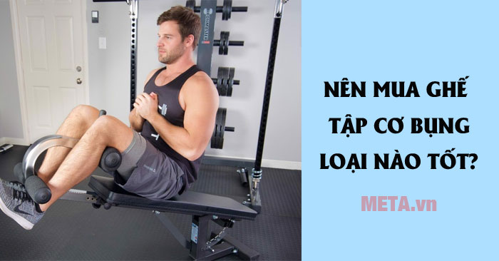 Nên mua ghế tập cơ bụng loại nào tốt?