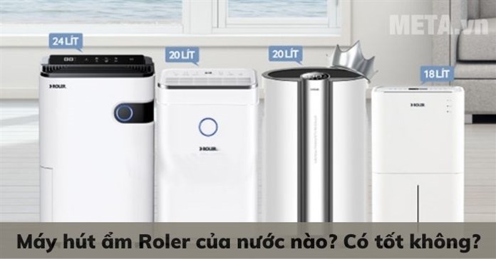 Máy hút ẩm Roler của nước nào? Có tốt không?