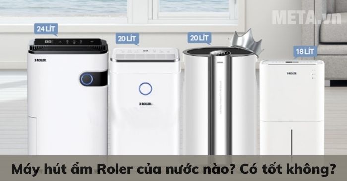 Máy hút ẩm Roler của nước nào? Có tốt không? - META.vn