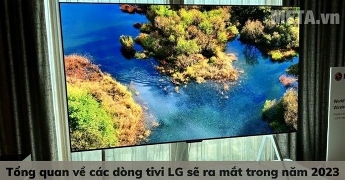 Tổng quan về các dòng tivi LG sẽ ra mắt trong năm 2023
