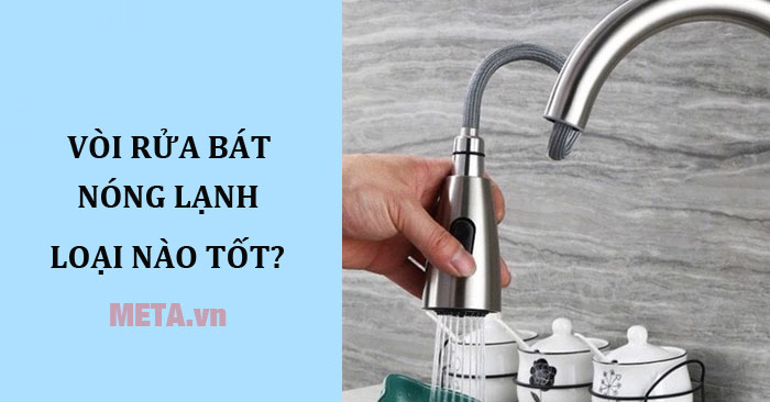 Vòi rửa bát nóng lạnh loại nào tốt?