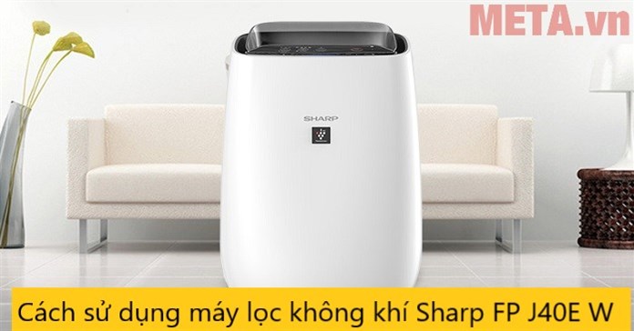 Cách sử dụng máy lọc không khí Sharp FP F40E W từ A đến Z