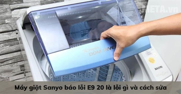 Máy giặt Sanyo báo lỗi E9 20 là lỗi gì và cách sửa