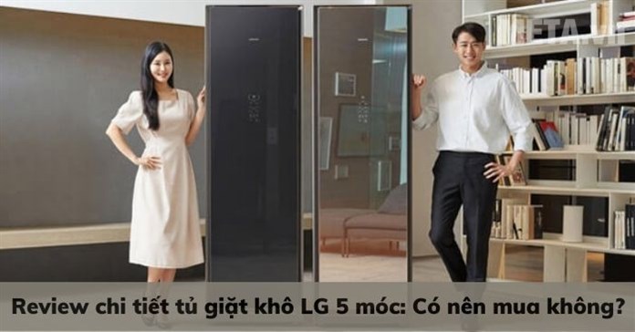 Review chi tiết tủ giặt khô LG 5 móc: Có nên mua không?